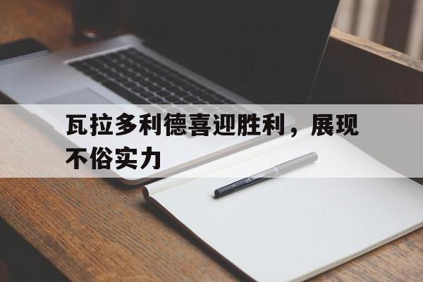 瓦拉多利德喜迎胜利，展现不俗实力